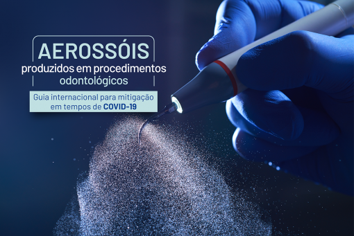 COVID-19 e aerossóis produzidos em odontologia - Guia internacional para mitigação